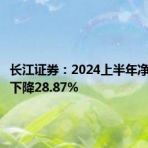 长江证券:2024上半年净利同比下降28.87%