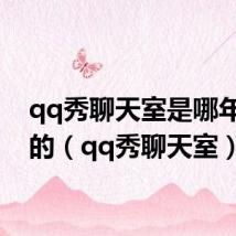 qq秀聊天室是哪年取消的(qq秀聊天室)