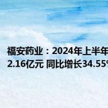 福安药业:2024年上半年净利润2.16亿元 同比增长34.55%