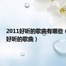2011好听的歌曲有哪些(2011好听的歌曲)
