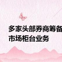 多家头部券商筹备债券市场柜台业务