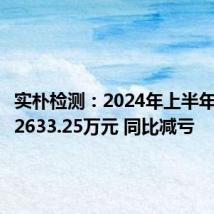 实朴检测:2024年上半年净亏损2633.25万元 同比减亏