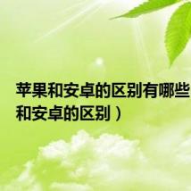 苹果和安卓的区别有哪些(苹果和安卓的区别)