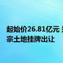起始价26.81亿元 郑州4宗土地挂牌出让