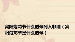 宾阳炮龙节什么时候列入非遗（宾阳炮龙节是什么时候）