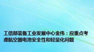 工信部装备工业发展中心金伟：应重点考虑航空器电池安全性和轻量化问题