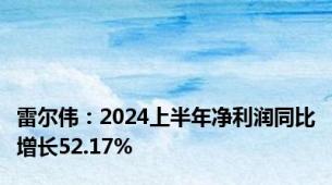 雷尔伟：2024上半年净利润同比增长52.17%