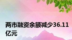 两市融资余额减少36.11亿元