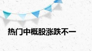 热门中概股涨跌不一