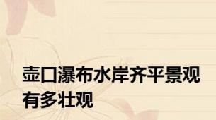 壶口瀑布水岸齐平景观有多壮观