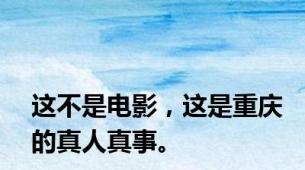 这不是电影，这是重庆的真人真事。