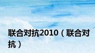 联合对抗2010（联合对抗）