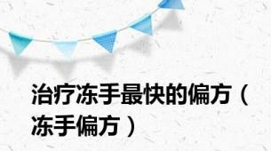 治疗冻手最快的偏方（冻手偏方）