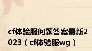 cf体验服问题答案最新2023（cf体验服wg）