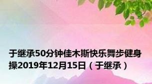 于继承50分钟佳木斯快乐舞步健身操2019年12月15日（于继承）