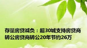 存量房贷减负：超30城支持房贷商转公房贷商转公20年节约26万