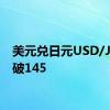 美元兑日元USD/JPY突破145
