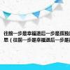 往前一步是幸福退后一步是孤独是什么意思（往前一步是幸福退后一步是孤独）