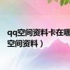 qq空间资料卡在哪（qq空间资料）