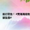 航行警告！ #黄海海域有火箭残骸坠落#