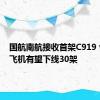 国航南航接收首架C919 今年大飞机有望下线30架