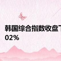 韩国综合指数收盘下跌1.02%