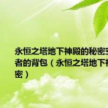 永恒之塔地下神殿的秘密空间旅行者的背包(永恒之塔地下神殿的秘密)