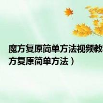 魔方复原简单方法视频教程(魔方复原简单方法)