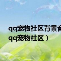 qq宠物社区背景音乐(qq宠物社区)