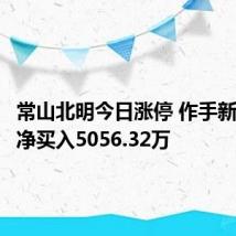 常山北明今日涨停 作手新一席位净买入5056.32万