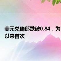 美元兑瑞郎跌破0.84，为1月2日以来首次