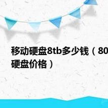 移动硬盘8tb多少钱(80g移动硬盘价格)