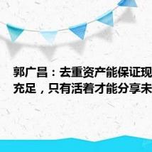郭广昌：去重资产能保证现金流的充足，只有活着才能分享未来