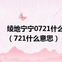 绫地宁宁0721什么意思(721什么意思)