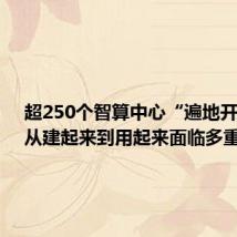超250个智算中心“遍地开花”,从建起来到用起来面临多重考验