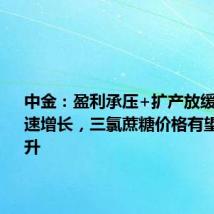 中金:盈利承压+扩产放缓+需求快速增长,三氯蔗糖价格有望见底回升