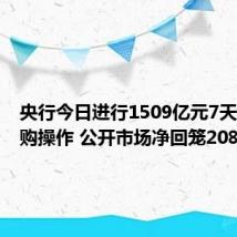 央行今日进行1509亿元7天期逆回购操作 公开市场净回笼2084亿元