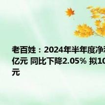 老百姓:2024年半年度净利润5.03亿元 同比下降2.05% 拟10派3.307元