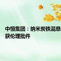 中恒集团：纳米炭铁混悬注射液获伦理批件