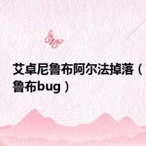 艾卓尼鲁布阿尔法掉落(艾卓尼鲁布bug)
