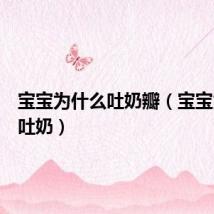 宝宝为什么吐奶瓣(宝宝为什么吐奶)