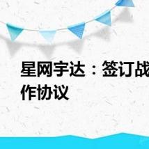 星网宇达：签订战略合作协议