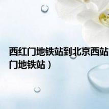 西红门地铁站到北京西站(西红门地铁站)