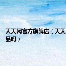 天天网官方旗舰店(天天网是正品吗)