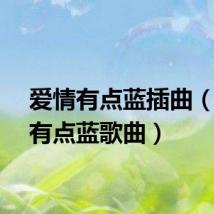爱情有点蓝插曲（爱情有点蓝歌曲）