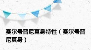 赛尔号普尼真身特性（赛尔号普尼真身）