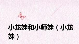 小龙妹和小师妹（小龙妹）