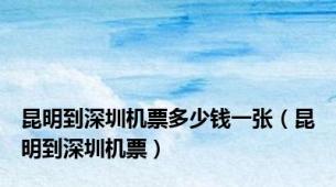 昆明到深圳机票多少钱一张（昆明到深圳机票）