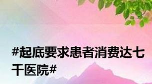 #起底要求患者消费达七千医院#