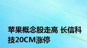 苹果概念股走高 长信科技20CM涨停
